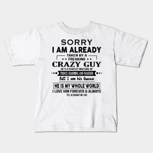 Sorry I am Already Taken By A Freaking Crazy Guy He Bought Me This Kids T-Shirt
